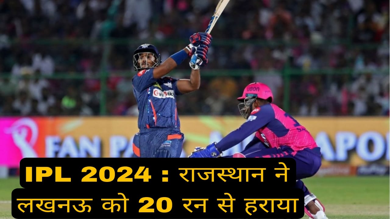 IPL 2024 : राजस्थान ने लखनऊ को 20 रन से हराया