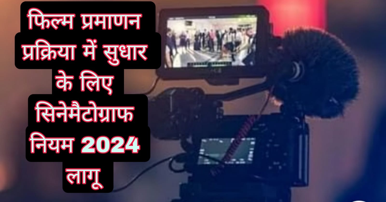 फिल्म प्रमाणन प्रक्रिया में सुधार के लिए सिनेमैटोग्राफ (प्रमाणन) नियम 2024 लागू, जानें इससे क्या होगा