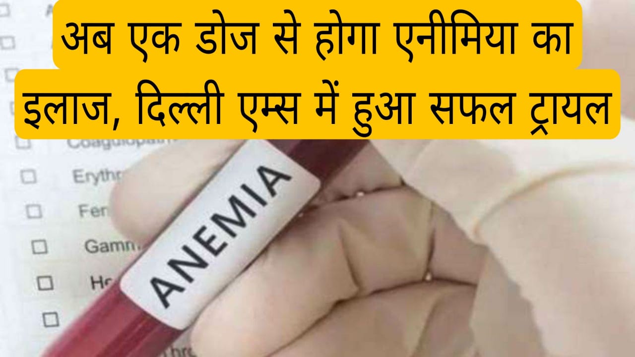Big news: अब एक डोज से होगा एनीमिया का इलाज, दिल्ली एम्स में हुआ सफल ट्रायल