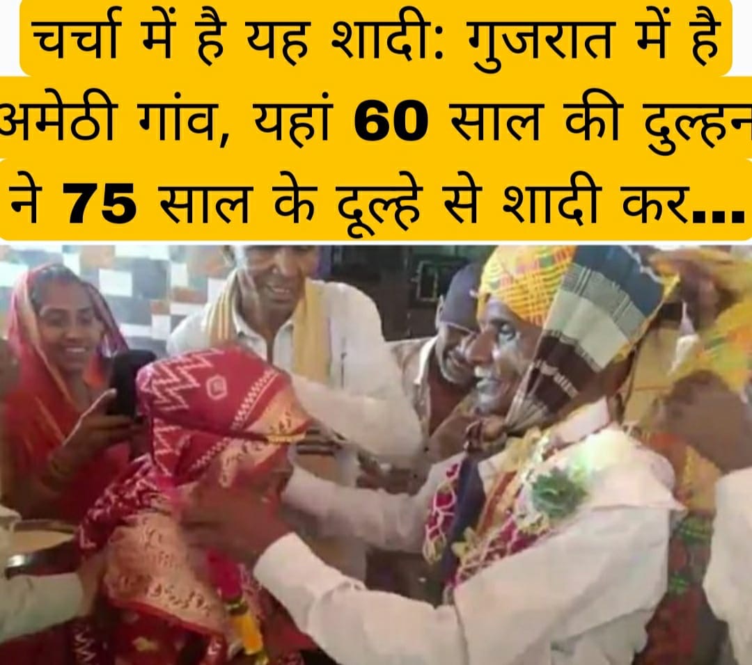 चर्चा में है यह शादी: गुजरात में है अमेठी गांव, यहां 60 साल की दुल्हन ने 75 साल के दूल्हे से शादी कर…