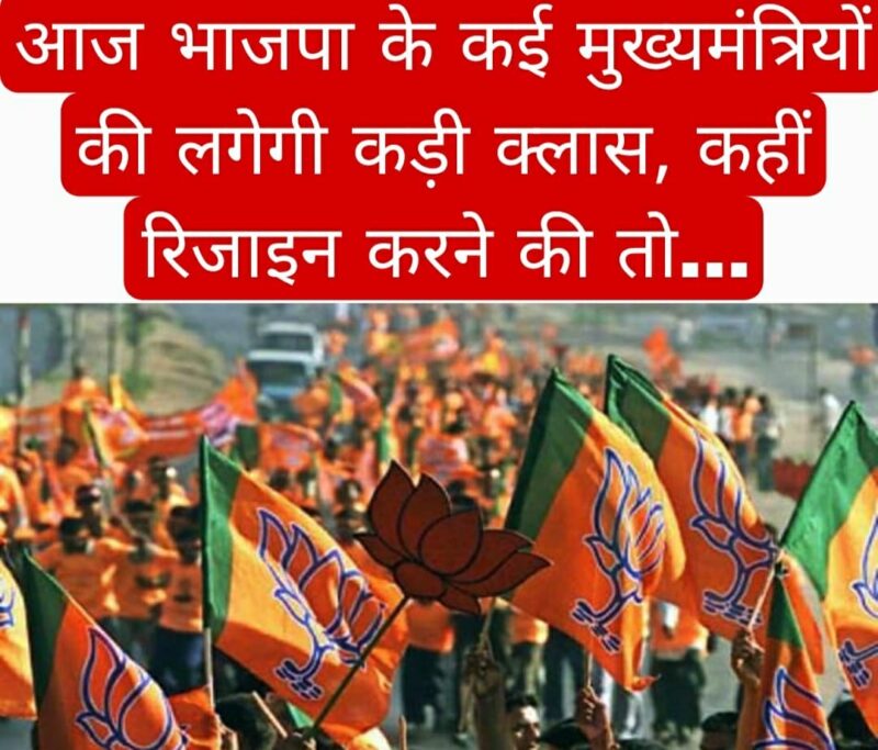 आज भाजपा के कई मुख्यमंत्रियों की लगेगी कड़ी क्लास, कहीं रिजाइन करने की तो…