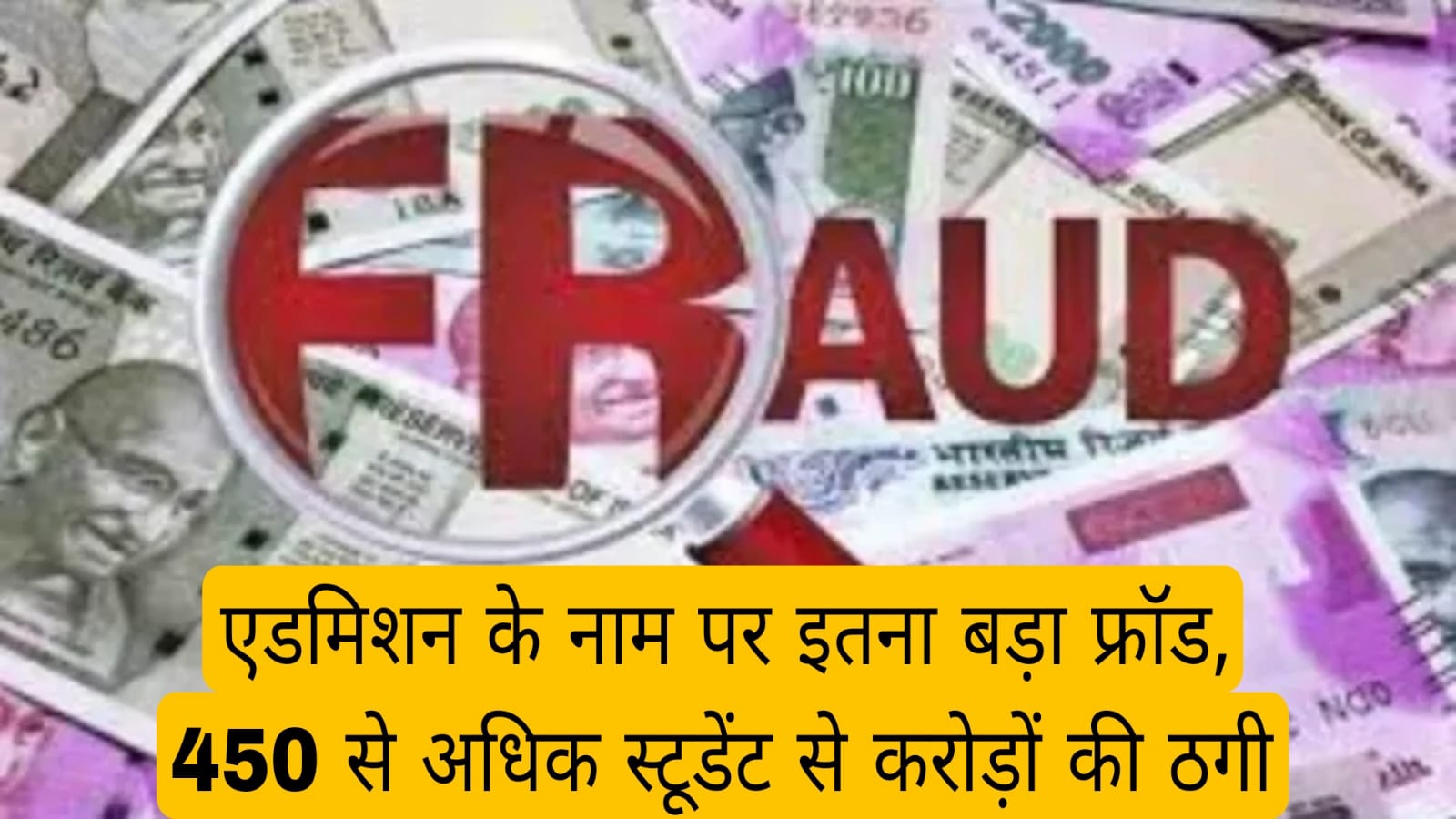 एडमिशन के नाम पर इतना बड़ा फ्रॉड, 450 से अधिक स्टूडेंट से करोड़ों की ठगी