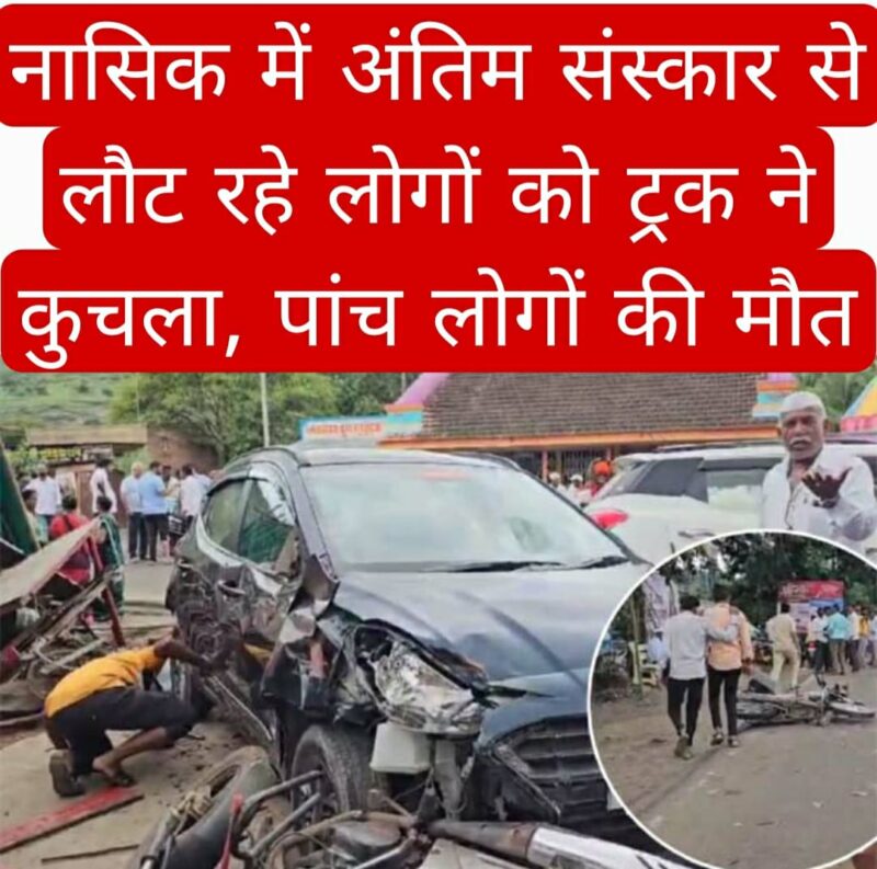 नासिक में अंतिम संस्कार से लौट रहे लोगों को ट्रक ने कुचला, पांच लोगों की मौत