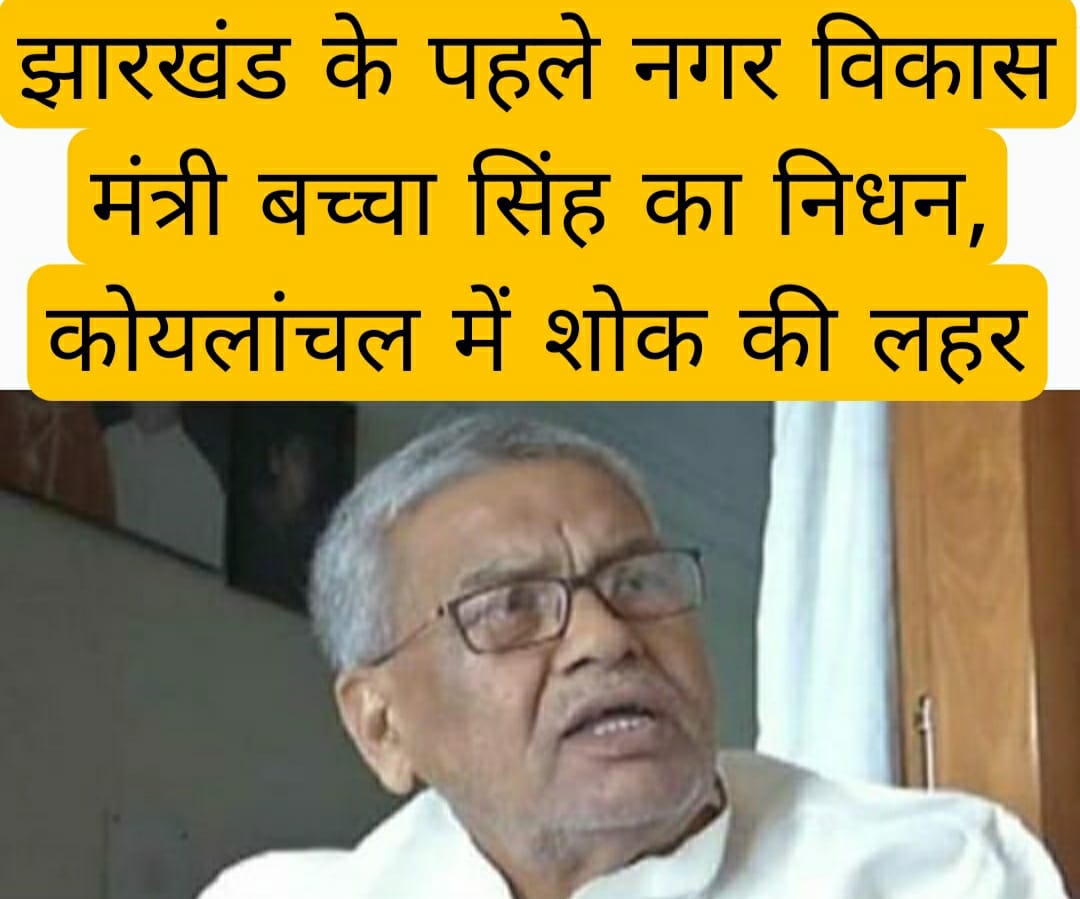 झारखंड के पहले नगर विकास मंत्री बच्चा सिंह का निधन, कोयलांचल में शोक की लहर