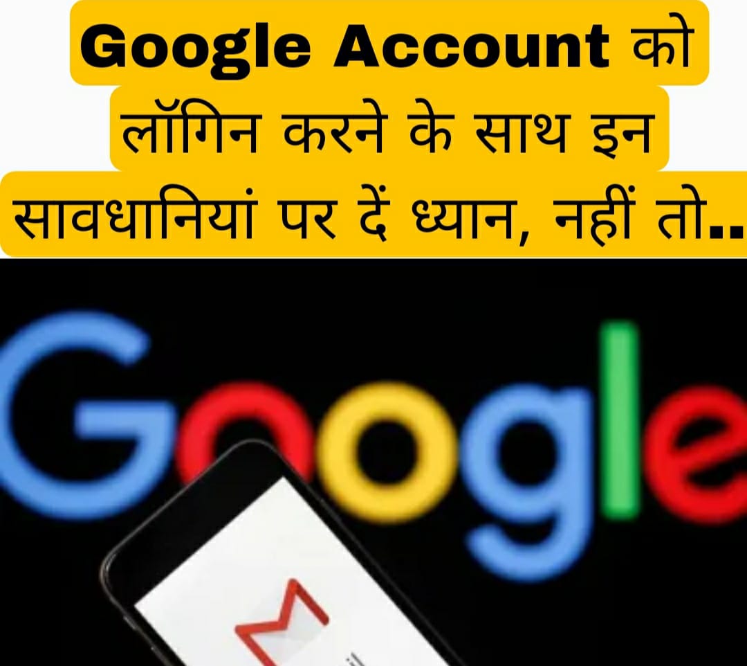 Google Account को लॉगिन करने के साथ इन सावधानियां पर दें ध्यान, नहीं तो…