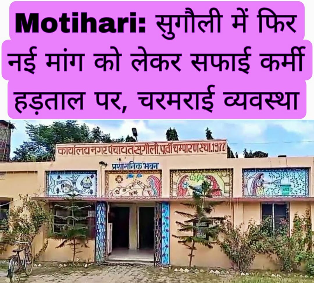 Motihari: सुगौली में फिर नई मांग को लेकर सफाई कर्मी हड़ताल पर, चरमराई व्यवस्था