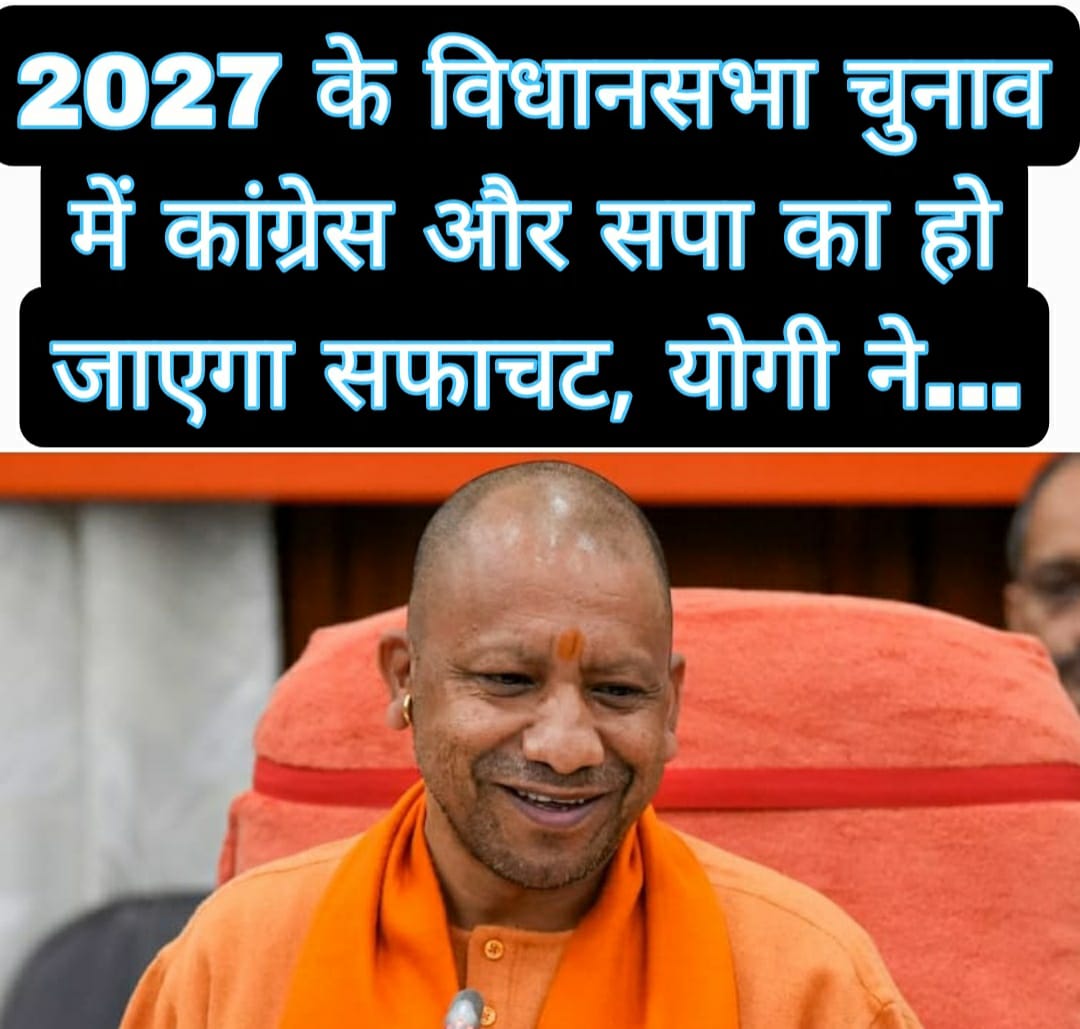 2027 के विधानसभा चुनाव में कांग्रेस और सपा का हो जाएगा सफाचट, योगी ने