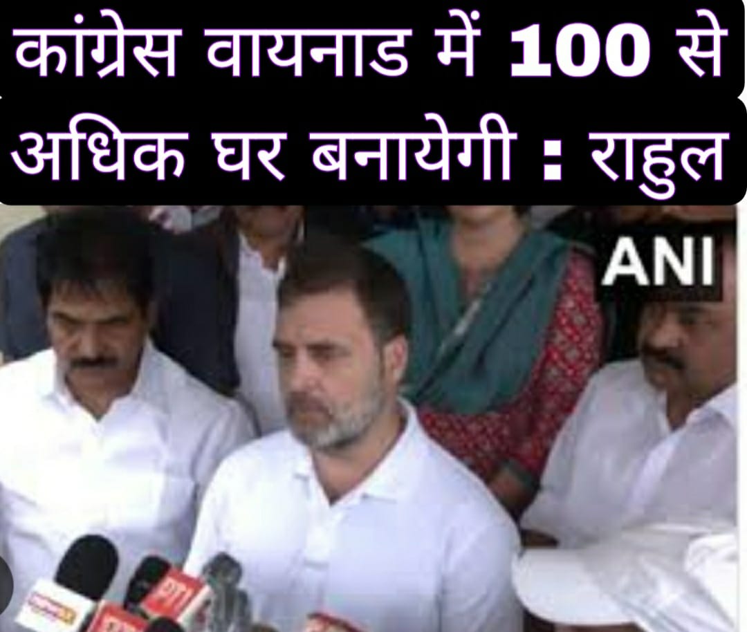 कांग्रेस वायनाड में 100 से अधिक घर बनायेगी : राहुल गांधी