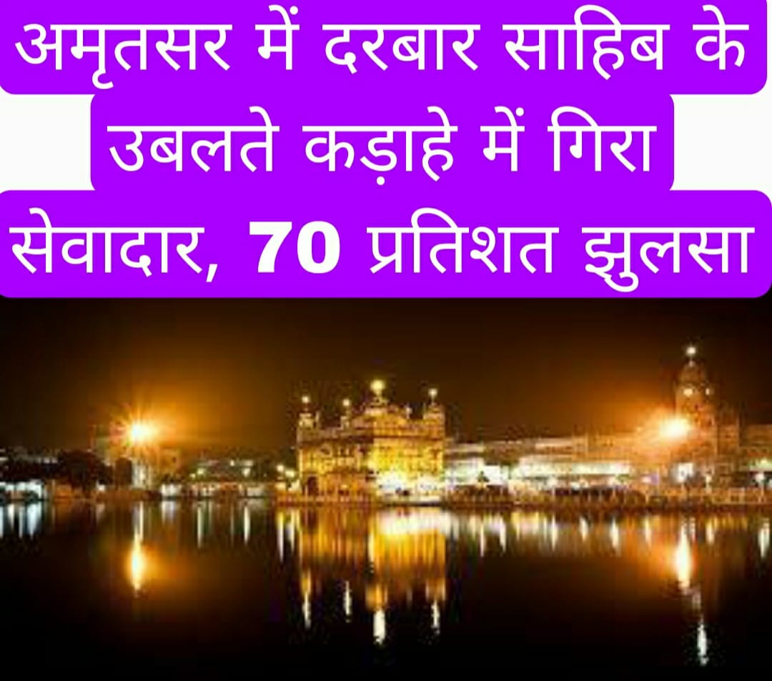 अमृतसर में दरबार साहिब के उबलते कड़ाहे में गिरा सेवादार, 70 प्रतिशत झुलसा