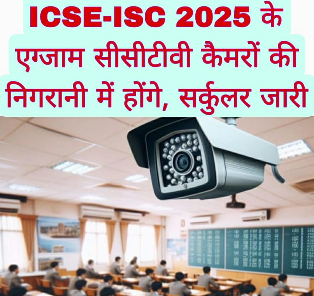 ICSE-ISC 2025 के एग्जाम सीसीटीवी कैमरों की निगरानी में होंगे, सर्कुलर जारी