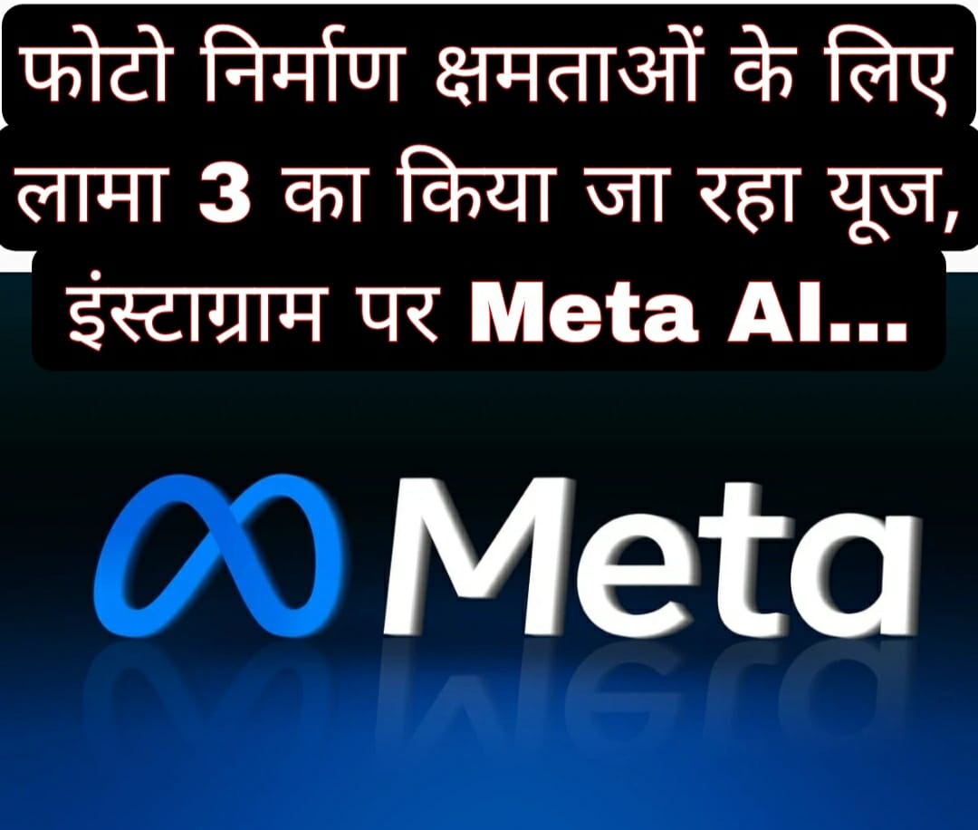 फोटो निर्माण क्षमताओं के लिए लामा 3 का किया जा रहा यूज, इंस्टाग्राम पर Meta AI… 