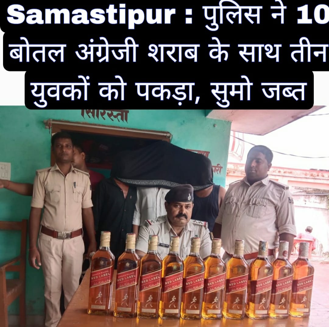 Samastipur: पुलिस ने 10 बोतल अंग्रेजी शराब के साथ तीन युवकों को पकड़ा, सुमो जब्त