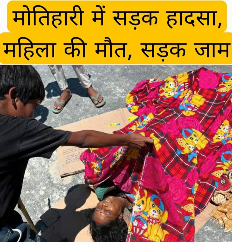 मोतिहारी में सड़क हादसा, महिला की मौत, सड़क जाम