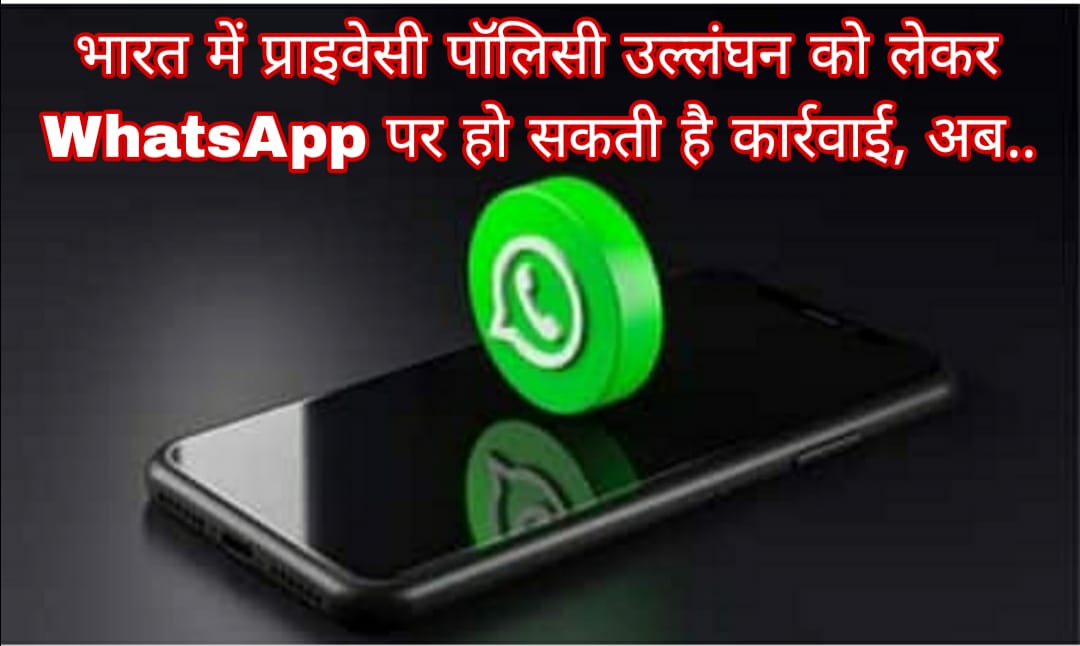 भारत में प्राइवेसी पॉलिसी उल्लंघन को लेकर WhatsApp पर हो सकती है कार्रवाई, अब..