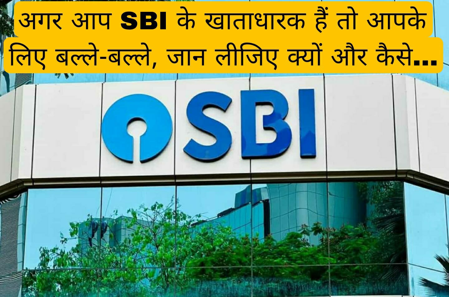 अगर आप SBI के खाताधारक हैं तो आपके लिए बल्ले-बल्ले, जान लीजिए क्यों और कैसे…