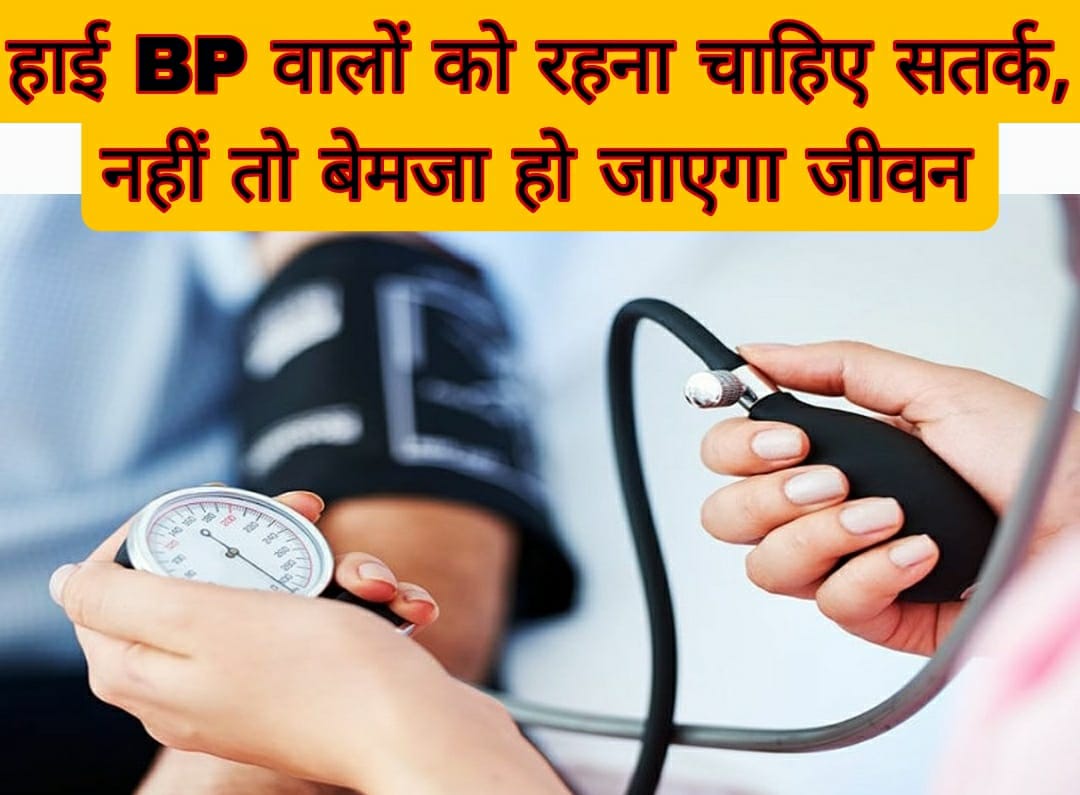 हाई BP वालों को रहना चाहिए सतर्क, नहीं तो बेमजा हो जाएगा आपका जीवन