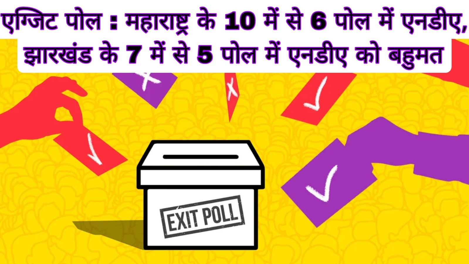 एग्जिट पोल : महाराष्ट्र के 10 में से 6 पोल में एनडीए, झारखंड के 7 में से 5 पोल में एनडीए को बहुमत