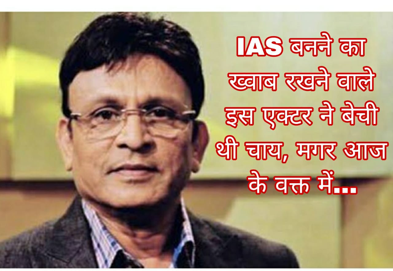 IAS बनने का ख्वाब रखने वाले इस एक्टर ने बेची थी चाय, मगर आज के वक्त में…